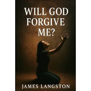 Langston, James G Will God Forgive Me?: . . . Grace for the Guilty, Mercy for the Broken . . . Langston, James G Will God Forgive Me?: . . . Grace for the Guilty, Mercy for the Broken . . .