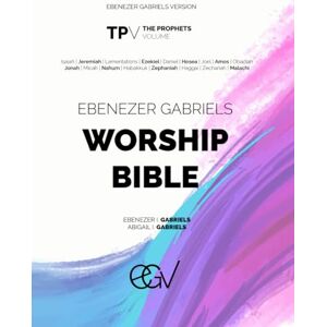 Gabriels, Ebenezer Ebenezer Gabriels Worship Bible: The Prophets Ebenezer Gabriels Version (EGV): The Prophets Volume: 17 Books (Major & Minor Prophets) Gabriels, Ebenezer Ebenezer Gabriels Worship Bible: The Prophets Ebenezer Gabriels Version (EGV): The Prophets Volume: 17 Books (Major & Minor Prophets)
