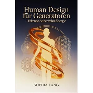 Lang, Sophia Human Design für Generatoren – Erkenne deine wahre Energie: Wie du deine Lebenskraft, Strategie und innere Autorität verstehst, Entscheidungen ... Praxis – Spirituelle Grundlagen & Rituale) Lang, Sophia Human Design für Generatoren – Erkenne deine wahre Energie: Wie du deine Lebenskraft, Strategie und innere Autorität verstehst, Entscheidungen ... Praxis – Spirituelle Grundlagen & Rituale)