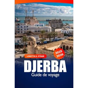 Ethan, Loretta A. Djerba Guide de voyage 2025-2026: Explorez les plages, la culture locale, les sites historiques et les joyaux cachés de l'île du sud de la Tunisie Ethan, Loretta A. Djerba Guide de voyage 2025-2026: Explorez les plages, la culture locale, les sites historiques et les joyaux cachés de l'île du sud de la Tunisie