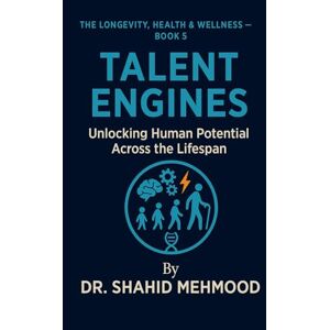 Mehmood, Dr. Shahid TALENT ENGINES: Unlocking Human Potential Across the Lifespan (The Longevity, Health & Wellness Series) Mehmood, Dr. Shahid TALENT ENGINES: Unlocking Human Potential Across the Lifespan (The Longevity, Health & Wellness Series)