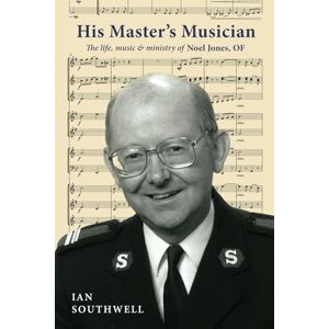 Southwell, Ian His Master's Musician: The life, music & ministry of Noel Jones, OF Southwell, Ian His Master's Musician: The life, music & ministry of Noel Jones, OF