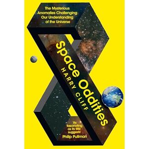 Cliff, Dr Harry Space Oddities: The Mysterious Anomalies Challenging Our Understanding Of The Universe Cliff, Dr Harry Space Oddities: The Mysterious Anomalies Challenging Our Understanding Of The Universe