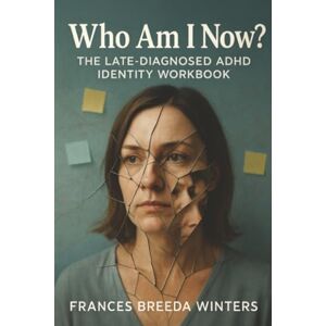 Winters, Frances Breeda Who Am I Now?: The Late-Diagnosed ADHD Identity Workbook Winters, Frances Breeda Who Am I Now?: The Late-Diagnosed ADHD Identity Workbook