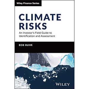 Buhr, Bob Climate Risks: An Investor's Field Guide to Identification and Assessment (The Wiley Finance Series) Buhr, Bob Climate Risks: An Investor's Field Guide to Identification and Assessment (The Wiley Finance Series)