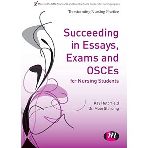 Kay Hutchfield Succeeding in Essays, Exams and Osces for Nursing Students (Transforming Nursing Practice Series): 1653 Kay Hutchfield Succeeding in Essays, Exams and Osces for Nursing Students (Transforming Nursing Practice Series): 1653