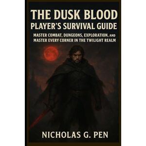 Pen, Nicholas G. The Dusk Blood Player's Survival Guide: Master Combat, Dungeons, Exploration, and Master Every Corner in the Twilight Realm Pen, Nicholas G. The Dusk Blood Player's Survival Guide: Master Combat, Dungeons, Exploration, and Master Every Corner in the Twilight Realm