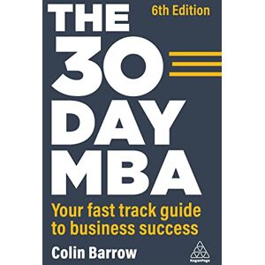 Barrow, Colin The 30 Day MBA: Your Fast Track Guide to Business Success Barrow, Colin The 30 Day MBA: Your Fast Track Guide to Business Success