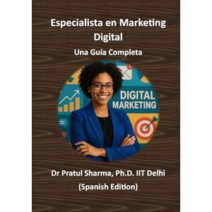 SHARMA, PRATUL Especialista en Marketing Digital Una Guía Completa: De SEO a Redes Sociales: Desarrolla Habilidades, Obtén Certificaciones y Haz Crecer tu Carrera: 17 (Spanish) SHARMA, PRATUL Especialista en Marketing Digital Una Guía Completa: De SEO a Redes Sociales: Desarrolla Habilidades, Obtén Certificaciones y Haz Crecer tu Carrera: 17 (Spanish)