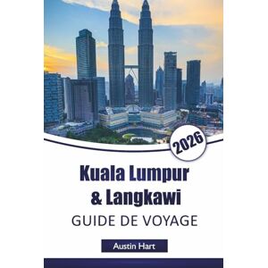 Hart, Austin Kuala Lumpur & Langkawi GUIDE DE VOYAGE 2026: Découvrez les principales attractions de Malaisie, les monuments historiques, la cuisine locale, les ... de voyage essentiels pour les visiteurs Hart, Austin Kuala Lumpur & Langkawi GUIDE DE VOYAGE 2026: Découvrez les principales attractions de Malaisie, les monuments historiques, la cuisine locale, les ... de voyage essentiels pour les visiteurs