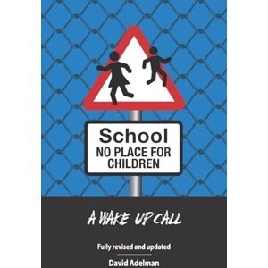 Adelman, David School No Place For Children: A Wake-Up Call Adelman, David School No Place For Children: A Wake-Up Call