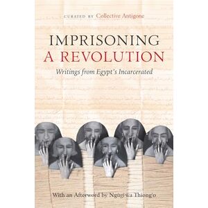 Imprisoning a Revolution: Writings from Egypt's Incarcerated Imprisoning a Revolution: Writings from Egypt's Incarcerated