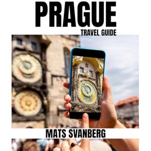 SVANBERG, MATS PRAGUE UNVEILED: THE ULTIMATE TRAVEL GUIDE FOR 2025: Hidden Gems, Local Secrets, and Must-See Spots for Every Explorer. (complete color pictures) SVANBERG, MATS PRAGUE UNVEILED: THE ULTIMATE TRAVEL GUIDE FOR 2025: Hidden Gems, Local Secrets, and Must-See Spots for Every Explorer. (complete color pictures)