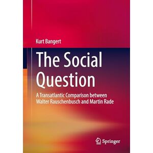 Bangert, Kurt The Social Question: A Transatlantic Comparison between Walter Rauschenbusch and Martin Rade Bangert, Kurt The Social Question: A Transatlantic Comparison between Walter Rauschenbusch and Martin Rade
