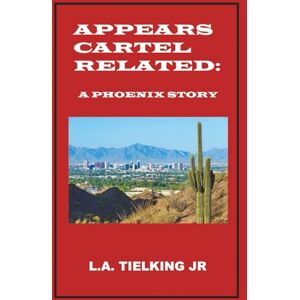 Tielking Jr, L. A. APPEARS CARTEL RELATED: A PHOENIX STORY Tielking Jr, L. A. APPEARS CARTEL RELATED: A PHOENIX STORY