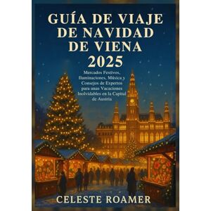 Roamer, Celeste GUÍA DE VIAJE DE NAVIDAD DE VIENA 2025: Mercados Festivos, Iluminaciones, Música y Consejos de Expertos para unas Vacaciones Inolvidables en la Capital de Austria Roamer, Celeste GUÍA DE VIAJE DE NAVIDAD DE VIENA 2025: Mercados Festivos, Iluminaciones, Música y Consejos de Expertos para unas Vacaciones Inolvidables en la Capital de Austria