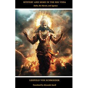 von Schroeder, Leopold Mystery and Mime in the Rig Veda: Indra, the Maruts, and Agastya von Schroeder, Leopold Mystery and Mime in the Rig Veda: Indra, the Maruts, and Agastya