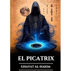 Harrow, Edward L. EL PICATRIX GHAYAT AL-HAKIM: Grimorio perdido de magia astral, alquimia y sabiduría esotérica, secretos de astrología hermética y las leyes del universo (Spanish Edition) Harrow, Edward L. EL PICATRIX GHAYAT AL-HAKIM: Grimorio perdido de magia astral, alquimia y sabiduría esotérica, secretos de astrología hermética y las leyes del universo (Spanish Edition)
