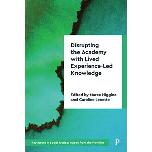 Disrupting the Academy with Lived Experience-Led Knowledge: Towards a Critical Perspective: Decolonising and Disrupting the Academy (Key Issues in Social Justice) Disrupting the Academy with Lived Experience-Led Knowledge: Towards a Critical Perspective: Decolonising and Disrupting the Academy (Key Issues in Social Justice)
