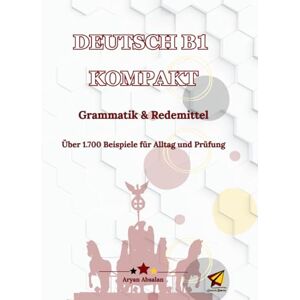 Absalan, Aryan Deutsch B1 Kompakt Grammatik & Redemittel: Über 1.700 Beispiele für Alltag und Prüfung Absalan, Aryan Deutsch B1 Kompakt Grammatik & Redemittel: Über 1.700 Beispiele für Alltag und Prüfung