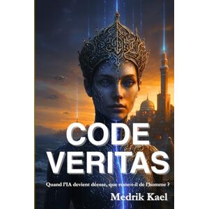 Kael, Medrik Code Veritas : Quand l’IA devient déesse, que reste-t-il de l’homme ?: Un thriller psychologique où foi, technologie et rédemption s’entrelacent Kael, Medrik Code Veritas : Quand l’IA devient déesse, que reste-t-il de l’homme ?: Un thriller psychologique où foi, technologie et rédemption s’entrelacent