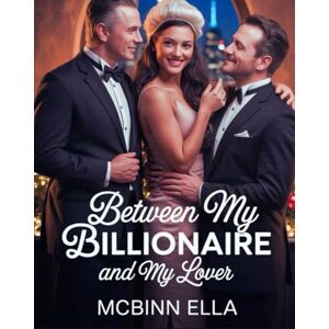 Ella, McBinn Between My Billionaire and My Lover: Betrayal Forced Proximity Enemies To Lovers Billionaire Romance (Caught Between Lovers Series) Ella, McBinn Between My Billionaire and My Lover: Betrayal Forced Proximity Enemies To Lovers Billionaire Romance (Caught Between Lovers Series)