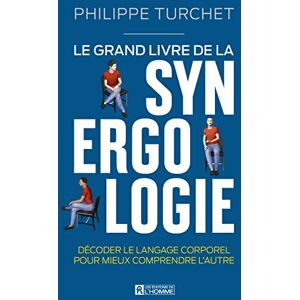 Turchet, Philippe Le grand livre de la synergologie Décoder le langage corporel pour mieux comprendre l'autre Turchet, Philippe Le grand livre de la synergologie Décoder le langage corporel pour mieux comprendre l'autre