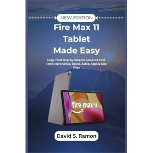 Ramon, David S. Fire Max 11 Tablet Made Easy: Large-Print Step-by-Step for Seniors & First-Time Users: Setup, Basics, Alexa, Apps & Easy Fixes (The User's Companion) Ramon, David S. Fire Max 11 Tablet Made Easy: Large-Print Step-by-Step for Seniors & First-Time Users: Setup, Basics, Alexa, Apps & Easy Fixes (The User's Companion)