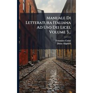 Casini, Tommaso Manuale Di Letteratura Italiana Ad Uso Dei Licei, Volume 3... Casini, Tommaso Manuale Di Letteratura Italiana Ad Uso Dei Licei, Volume 3...
