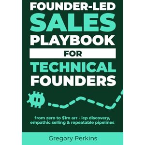 Perkins, Gregory Founder-led sales playbook for technical founders: From zero to $1M ARR ICP discovery, empathic selling & repeatable pipelines (Startup & SaaS Playbooks) Perkins, Gregory Founder-led sales playbook for technical founders: From zero to $1M ARR ICP discovery, empathic selling & repeatable pipelines (Startup & SaaS Playbooks)