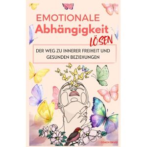 David, Coach Emotionale Abhängigkeit lösen Der Weg zu innerer Freiheit und gesunden Beziehungen: Lerne emotionale Abhängigkeit zu überwinden deinen Selbstwert ... Beziehungen auf Augenhöhe zu führen. David, Coach Emotionale Abhängigkeit lösen Der Weg zu innerer Freiheit und gesunden Beziehungen: Lerne emotionale Abhängigkeit zu überwinden deinen Selbstwert ... Beziehungen auf Augenhöhe zu führen.