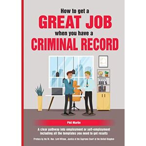 Martin, Phil How To Get a Great Job When You Have A Criminal Record: A clear pathway into employment or self-employment including all the templates you need to get results Martin, Phil How To Get a Great Job When You Have A Criminal Record: A clear pathway into employment or self-employment including all the templates you need to get results