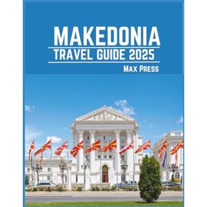 Press, Max Makedonia Travel Guide 2025: Time to Visit, Must-See Places, Top Accommodations, Rules and Regulations to Follow, and the Best Restaurants Across the Country (Budget Horizons 2025) Press, Max Makedonia Travel Guide 2025: Time to Visit, Must-See Places, Top Accommodations, Rules and Regulations to Follow, and the Best Restaurants Across the Country (Budget Horizons 2025)