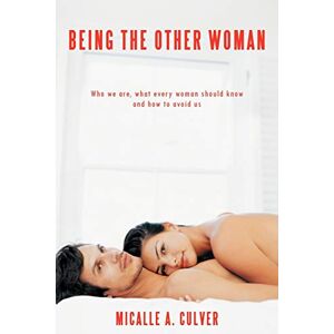 Culver, Micalle A. Being The Other Woman: Who we are, what every woman should know and how to avoid us Culver, Micalle A. Being The Other Woman: Who we are, what every woman should know and how to avoid us