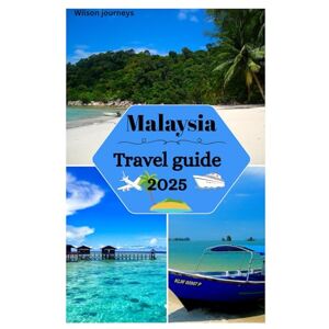 Wilson Malaysia travel guide 2025: Exploring stunning beaches,Diverse culture, shopping and top activities in The green jewel of Asia Wilson Malaysia travel guide 2025: Exploring stunning beaches,Diverse culture, shopping and top activities in The green jewel of Asia
