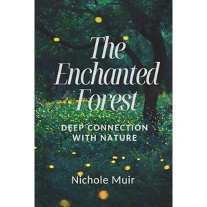 Muir, Nichole The Enchanted Forest – Deep Connection with Nature Muir, Nichole The Enchanted Forest – Deep Connection with Nature