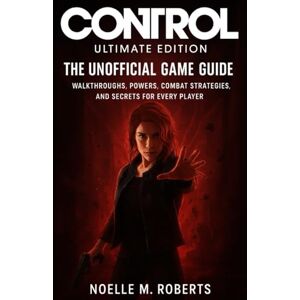 Roberts Control: Ultimate Edition – The Unofficial Game Guide: Walkthroughs, Powers, Combat Strategies, and Secrets for Every Player Roberts Control: Ultimate Edition – The Unofficial Game Guide: Walkthroughs, Powers, Combat Strategies, and Secrets for Every Player