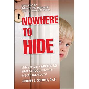 Schultz, Jerome J. Nowhere to Hide: Why Kids with ADHD and LD Hate School and What We Can Do About It Schultz, Jerome J. Nowhere to Hide: Why Kids with ADHD and LD Hate School and What We Can Do About It