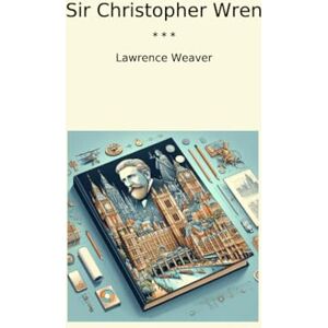 Weaver, Lawrence Sir Christopher Wren Weaver, Lawrence Sir Christopher Wren