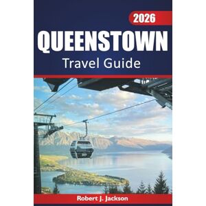 Jessica, Robert J. Queenstown travel guide 2026: Exploring Outdoor Adventures, Local Cuisine, History, and Scenic Routes Across New Zealand’s South Island Jessica, Robert J. Queenstown travel guide 2026: Exploring Outdoor Adventures, Local Cuisine, History, and Scenic Routes Across New Zealand’s South Island