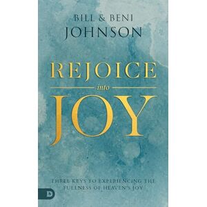 Johnson, Bill Rejoice Into Joy: Three Keys to Experiencing the Fullness of Heaven's Joy Johnson, Bill Rejoice Into Joy: Three Keys to Experiencing the Fullness of Heaven's Joy