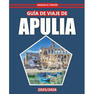 Preston, Mendoza M. Guía de viaje de Puglia 2025-2026: Descubra costas pintorescas, pueblos históricos, cocina local y atracciones imperdibles para una auténtica experiencia del sur de Italia Preston, Mendoza M. Guía de viaje de Puglia 2025-2026: Descubra costas pintorescas, pueblos históricos, cocina local y atracciones imperdibles para una auténtica experiencia del sur de Italia