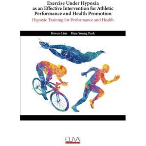 Lim, Kiwon Exercise Under Hypoxia as an Effective Intervention for Athletic Performance and Health Promotion: Hypoxic training for performance and health Lim, Kiwon Exercise Under Hypoxia as an Effective Intervention for Athletic Performance and Health Promotion: Hypoxic training for performance and health