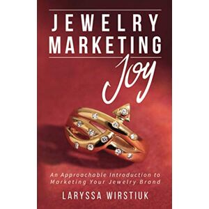 Wirstiuk, Laryssa Jewelry Marketing Joy: An Approachable Introduction to Marketing Your Jewelry Brand Wirstiuk, Laryssa Jewelry Marketing Joy: An Approachable Introduction to Marketing Your Jewelry Brand