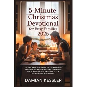 KESSLER, DAMIAN 5-Minute Christmas Devotional for Busy Families 2025: TRUE STORY OF HOW 5 MINUTES EACH MORNING TRANSFORMED OUR CHAOTIC DECEMBER INTO THE MOST MEANINGFUL CHRISTMAS OUR CHILDREN WILL NEVER FORGET KESSLER, DAMIAN 5-Minute Christmas Devotional for Busy Families 2025: TRUE STORY OF HOW 5 MINUTES EACH MORNING TRANSFORMED OUR CHAOTIC DECEMBER INTO THE MOST MEANINGFUL CHRISTMAS OUR CHILDREN WILL NEVER FORGET