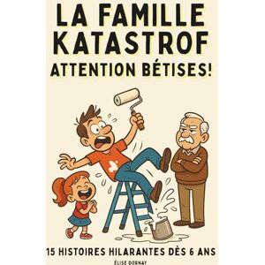 Dornay, Elise LA FAMILLE KATASTROF. Attention bétises: 15 histoires hilarantes pour enfants dès 6 ans – Humour, bêtises et rires en famille, parfait pour les jeunes ... et pour partager de vrais moments complices Dornay, Elise LA FAMILLE KATASTROF. Attention bétises: 15 histoires hilarantes pour enfants dès 6 ans – Humour, bêtises et rires en famille, parfait pour les jeunes ... et pour partager de vrais moments complices