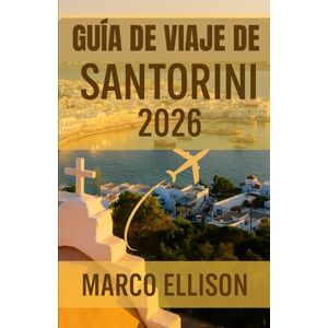 ELLISON, MARCO GUÍA DE VIAJE DE SANTORINI 2026: Una guía de viaje completa de Santorini (edición 2026) para familias, primerizos, viajeros que regresan y ... hoteles, comida y atracciones imperdibl ELLISON, MARCO GUÍA DE VIAJE DE SANTORINI 2026: Una guía de viaje completa de Santorini (edición 2026) para familias, primerizos, viajeros que regresan y ... hoteles, comida y atracciones imperdibl