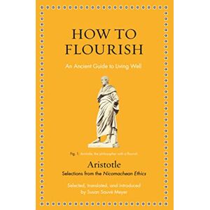 Aristotle How to Flourish: An Ancient Guide to Living Well (Ancient Wisdom for Modern Readers) Aristotle How to Flourish: An Ancient Guide to Living Well (Ancient Wisdom for Modern Readers)
