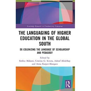The Languaging of Higher Education in the Global South: De-Colonizing the Language of Scholarship and Pedagogy (Routledge Research in Decolonizing Education) The Languaging of Higher Education in the Global South: De-Colonizing the Language of Scholarship and Pedagogy (Routledge Research in Decolonizing Education)