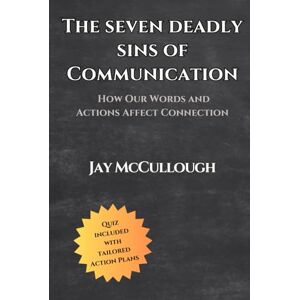 McCullough, Jay The Seven Deadly Sins of Communication: How our Words and Actions Affect Connection McCullough, Jay The Seven Deadly Sins of Communication: How our Words and Actions Affect Connection